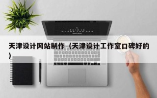 邹城天津设计网站制作（天津设计工作室口碑好的）